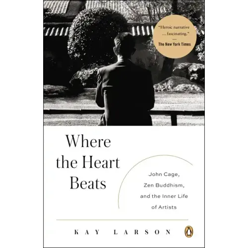 Where the Heart Beats: John Cage, Zen Buddhism, and the Inner Life of Artists