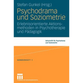 Psychodrama Und Soziometrie: Erlebnisorientierte Aktionsmethoden in Psychotherapie Und Pädagogik