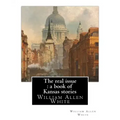 The real issue: a book of Kansas stories, By William Allen White: William Allen White (February 10, 1868 - January 29, 1944) was a ren