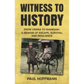 Witness to History: From Vienna to Shanghai: A Memoir of Escape, Survival and Resilience