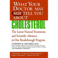 What Your Doctor May Not Tell You About(tm): Cholesterol: The Latest Natural Treatments and Scientific Advances in One Breakthrough Program