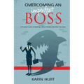 Overcoming an Imperfect Boss: A Practical Guide to Building a Better Relationship With Your Boss