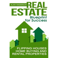 Real Estate: Blueprint for Success: Flipping Houses, Home Buying and Rental Properties