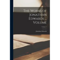 The Works of Jonathan Edwards ... Volume; Volume 1