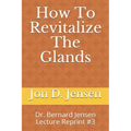 How To Revitalize The Glands: Dr. Bernard Jensen Lecture Reprint #3