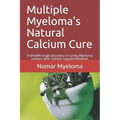 Multiple Myeloma's Natural Calcium Cure: A breakthrough discovery in curing Myeloma cancers with Calcium supplementation
