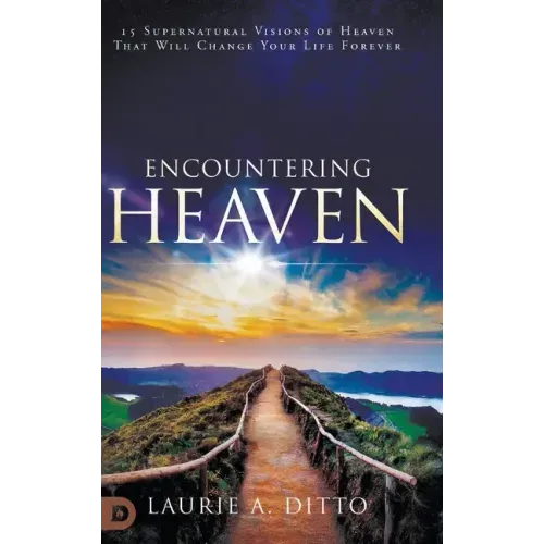 Encountering Heaven: 15 Supernatural Visions of Heaven That Will Change Your Life Forever