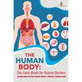 The Human Body: The Facts Book for Future Doctors - Biology Books for Kids Revised Edition Children's Biology Books