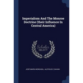 Imperialism And The Monroe Doctrine (their Influence In Central America)