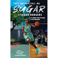 They Better Call Me Sugar: My Journey from the Hood to the Hardwood