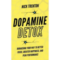 Dopamine Detox: Biohacking Your Way To Better Focus, Greater Happiness, and Peak Performance