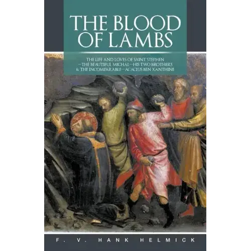 The Blood of Lambs: The Life and Loves of Saint Stephen-The Beautiful Michal-His Two Brothers & the Incomparable-Acacius Ben Xanthine