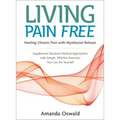 Living Pain Free: Healing Chronic Pain with Myofascial Release--Supplement Standard Medical Approaches with Simple, Effective Exercises You Can Do You