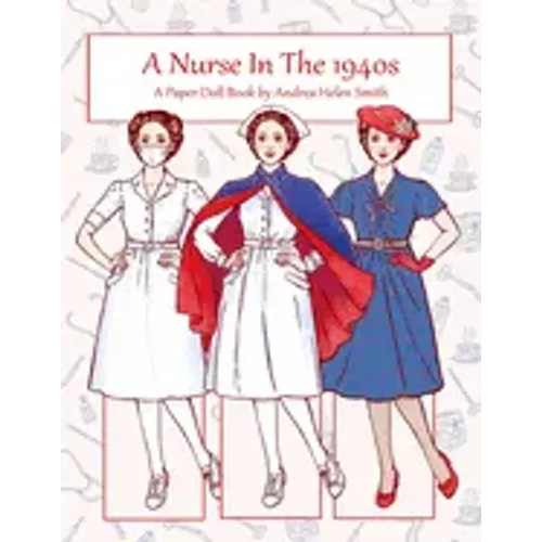 A Nurse In The 1940s: A Paper Doll Book