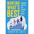 Wanting What's Best: Parenting, Privilege, and Building a Just World
