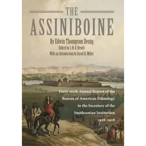 The Assiniboine: Forty-Sixth Annual Report of the Bureau of American Ethnology to the Secretary of the Smithsonian Institutuion, 1928-1929