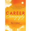 Career Choreography: Your Step-By-Step Guide to Finding the Right Job and Achieving Huge Success and Happiness