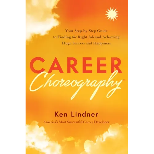 Career Choreography: Your Step-By-Step Guide to Finding the Right Job and Achieving Huge Success and Happiness