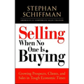 Selling When No One Is Buying: Growing Prospects, Clients, and Sales in Tough Economic Times