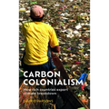 Carbon Colonialism: How Rich Countries Export Climate Breakdown