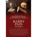 The Collected Supernatural and Weird Fiction of Barry Pain-Volume 2: Seventeen Short Stories & One Novel of the Strange and Unusual Including 'Celia a