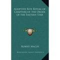 Adoptive Rite Ritual of Chapters of the Order of the Eastern Star