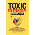 Toxic Relationships: 5 Steps to Healing & Recovery; Letting Go After Leaving A Narcissistic & Emotionally Abusive Partner to Regain Your Freedom