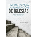 Umbrales Para La Plantacion De Iglesias: Una Guia Centrada En El Evangelio
