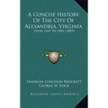 A Concise History Of The City Of Alexandria, Virginia: From 1669 To 1883 (1883)