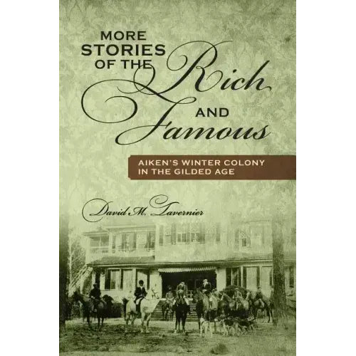 More Stories of the Rich and Famous: Aiken's Winter Colony in the Gilded Age
