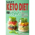 Lazy Keto Diet for Vegans: Top 90 Quick, Easy And Delicious Plant-Based Recipes On A Budget In 30-Day Keto Meal Plan To Help You Save Time And En