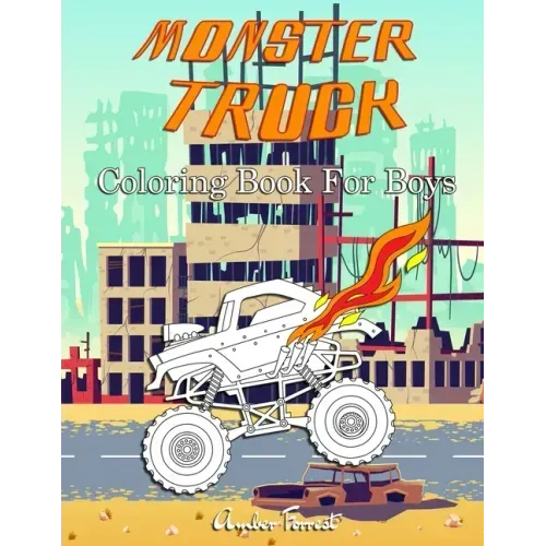 Monster Truck Coloring Book For Boys: A Coloring Book for Boys Ages 4-8 With Over 40 Pages of Monster Trucks