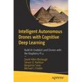 Intelligent Autonomous Drones with Cognitive Deep Learning: Build Ai-Enabled Land Drones with the Raspberry Pi 4