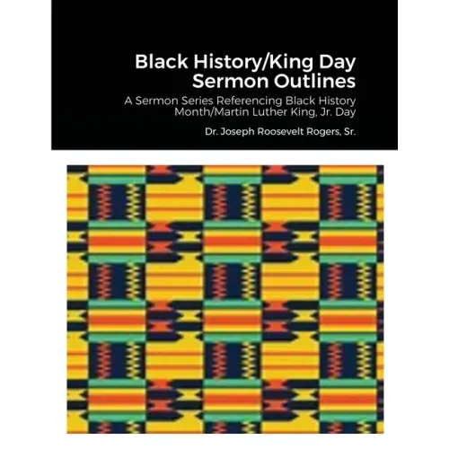 Black History/King Day Sermon Outlines: A Sermon Series Referencing Black History Month/Martin Luther King, Jr. Day