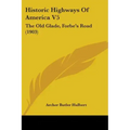 Historic Highways Of America V5: The Old Glade, Forbe's Road (1903)
