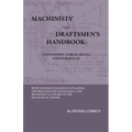 Machinists' And Draftsmen's Handbook - Containing Tables, Rules And Formulas - With Numerous Examples Explaining The Principles Of Mathematics And Mec