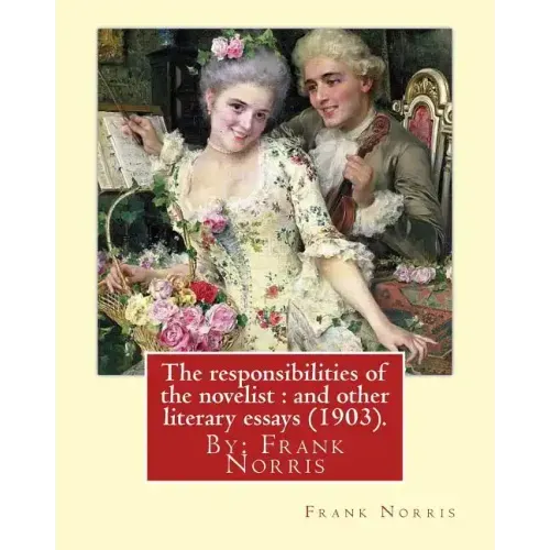 The responsibilities of the novelist: and other literary essays (1903).: By: Frank Norris