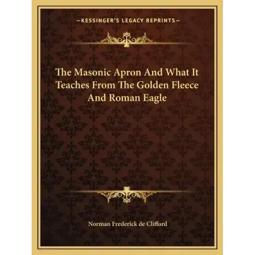 The Masonic Apron and What It Teaches from the Golden Fleece and Roman Eagle