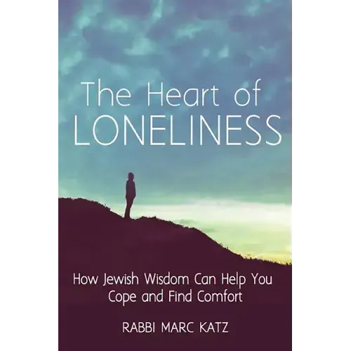 The Heart of Loneliness: How Jewish Wisdom Can Help You Cope and Find Comfort and Community