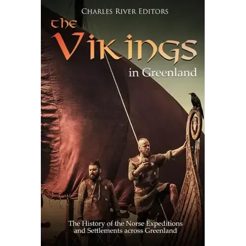 The Vikings in Greenland: The History of the Norse Expeditions and Settlements across Greenland