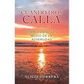 Cuando Dios Calla: Sobreviviendo En Medio De La Adversidad