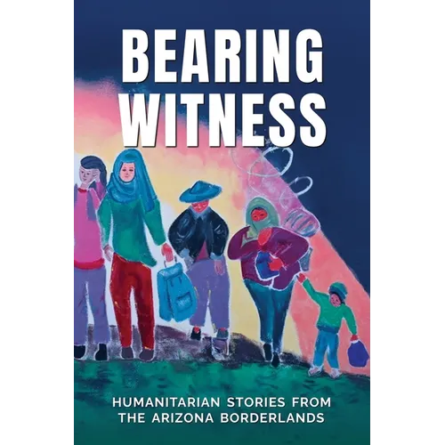 Bearing Witness: Humanitarian Stories from the Arizona Borderlands