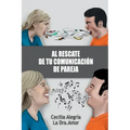 Al Rescate de Tu Comunicación de Pareja: Borra Tu Pasado Y Reconstruye Tu Relación Más Importante