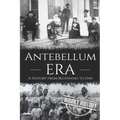 Antebellum Era: A History from Beginning to End