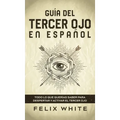 Guía del Tercer Ojo en Español: Todo lo que querías saber para despertar y activar el tercer ojo