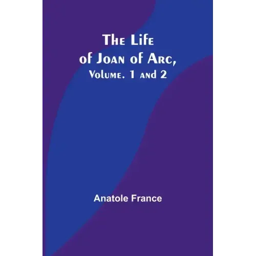 The Life of Joan of Arc, Vol. 1 and 2