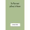 The plain man's pathway to Heaven, wherein every man may clearly see whether he shall be saved or damned, with a table of all the principal matters, a