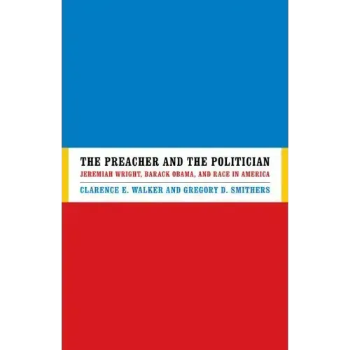 The Preacher and the Politician: Jeremiah Wright, Barack Obama, and Race in America