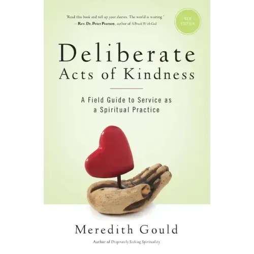 Deliberate Acts of Kindness: A Field Guide to Service As a Spiritual Practice