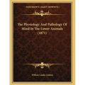 The Physiology And Pathology Of Mind In The Lower Animals (1871)
